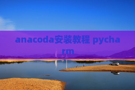 anacoda安装教程 pycharm